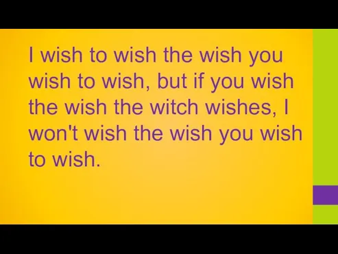 I wish to wish the wish you wish to wish, but