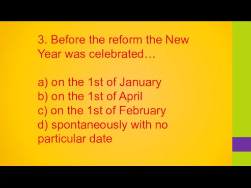 3. Before the reform the New Year was celebrated… a) on