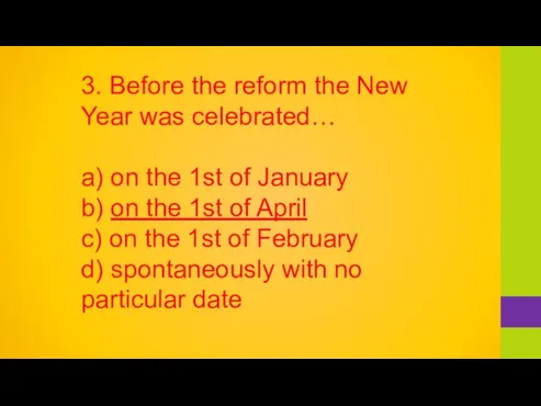 3. Before the reform the New Year was celebrated… a) on