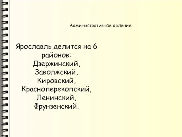 Административное деление Ярославль делится на 6 районов: Дзержинский, Заволжский, Кировский, Красноперекопский, Ленинский, Фрунзенский.