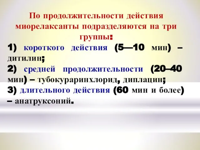 По продолжительности действия миорелаксанты подразделяются на три группы: 1) короткого действия