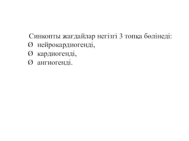 Синкопты жағдайлар негізгі 3 топқа бөлінеді: Ø нейрокардиогенді, Ø кардиогенді, Ø ангиогенді.