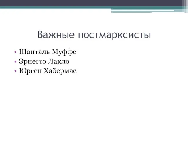 Важные постмарксисты Шанталь Муффе Эрнесто Лакло Юрген Хабермас