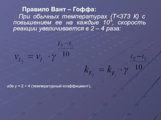Правило Вант – Гоффа: При обычных температурах (Т где γ = 2 ÷ 4 (температурный коэффициент).