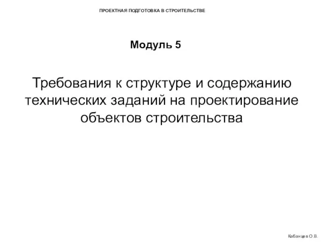 ПРОЕКТНАЯ ПОДГОТОВКА В СТРОИТЕЛЬСТВЕ Модуль 5 Требования к структуре и содержанию