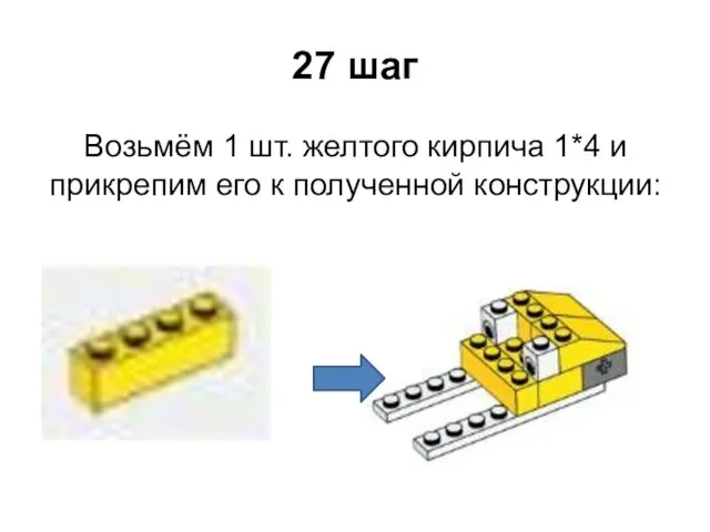 27 шаг Возьмём 1 шт. желтого кирпича 1*4 и прикрепим его к полученной конструкции: