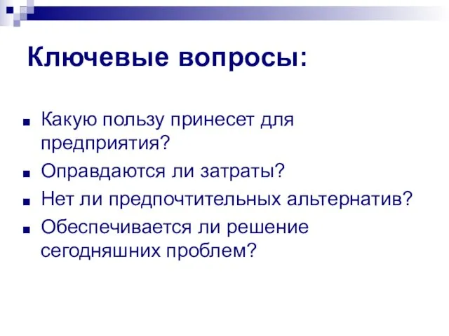 Ключевые вопросы: Какую пользу принесет для предприятия? Оправдаются ли затраты? Нет