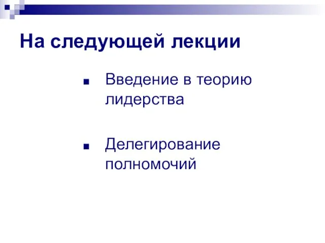 На следующей лекции Введение в теорию лидерства Делегирование полномочий