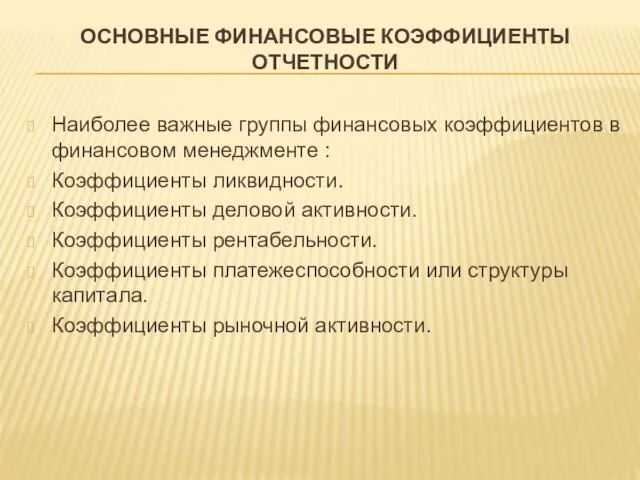 ОСНОВНЫЕ ФИНАНСОВЫЕ КОЭФФИЦИЕНТЫ ОТЧЕТНОСТИ Наиболее важные группы финансовых коэффициентов в финансовом