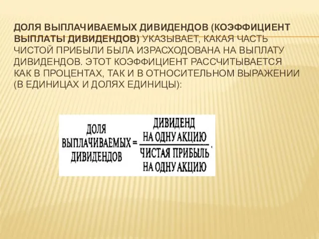 ДОЛЯ ВЫПЛАЧИВАЕМЫХ ДИВИДЕНДОВ (КОЭФФИЦИЕНТ ВЫПЛАТЫ ДИВИДЕНДОВ) УКАЗЫВАЕТ, КАКАЯ ЧАСТЬ ЧИСТОЙ ПРИБЫЛИ