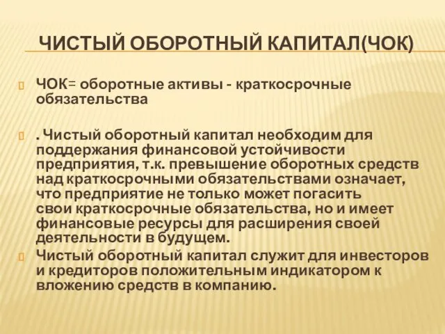 ЧИСТЫЙ ОБОРОТНЫЙ КАПИТАЛ(ЧОК) ЧОК= оборотные активы - краткосрочные обязательства . Чистый