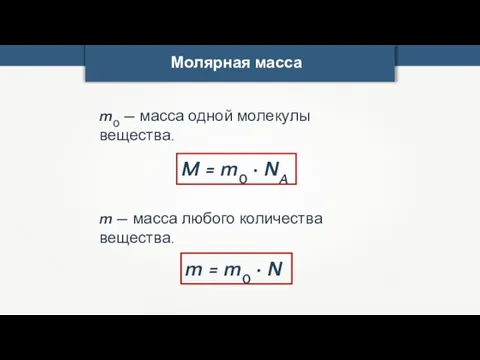 Молярная масса m0 — масса одной молекулы вещества. M = m0