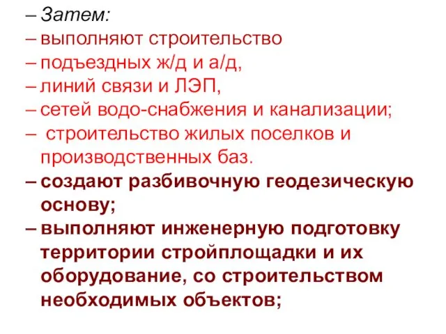 Затем: выполняют строительство подъездных ж/д и а/д, линий связи и ЛЭП,