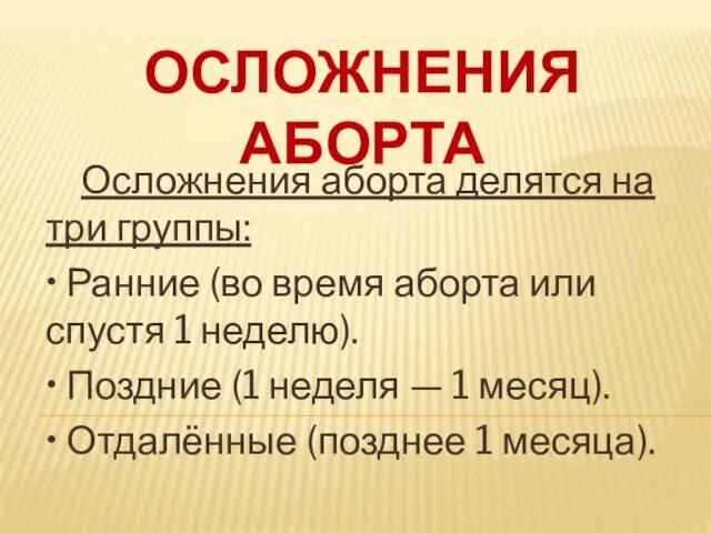 ОСЛОЖНЕНИЯ АБОРТА Осложнения аборта делятся на три группы: • Ранние (во