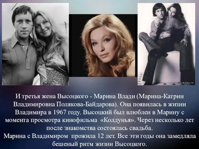 И третья жена Высоцкого - Марина Влади (Марина-Катрин Владимировна Полякова-Байдарова). Она