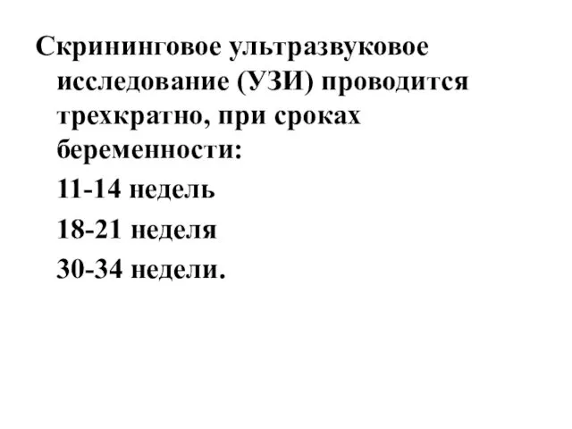 Скрининговое ультразвуковое исследование (УЗИ) проводится трехкратно, при сроках беременности: 11-14 недель 18-21 неделя 30-34 недели.