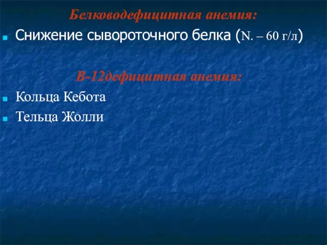 Белководефицитная анемия: Снижение сывороточного белка (N. – 60 г/л) В-12дефицитная анемия: Кольца Кебота Тельца Жолли