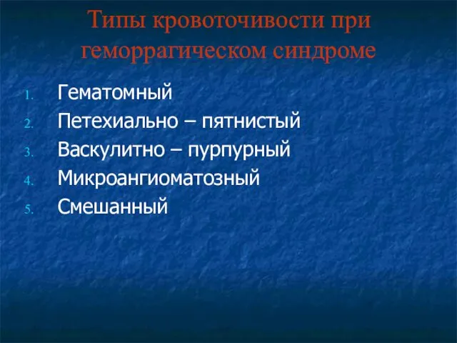 Типы кровоточивости при геморрагическом синдроме Гематомный Петехиально – пятнистый Васкулитно – пурпурный Микроангиоматозный Смешанный