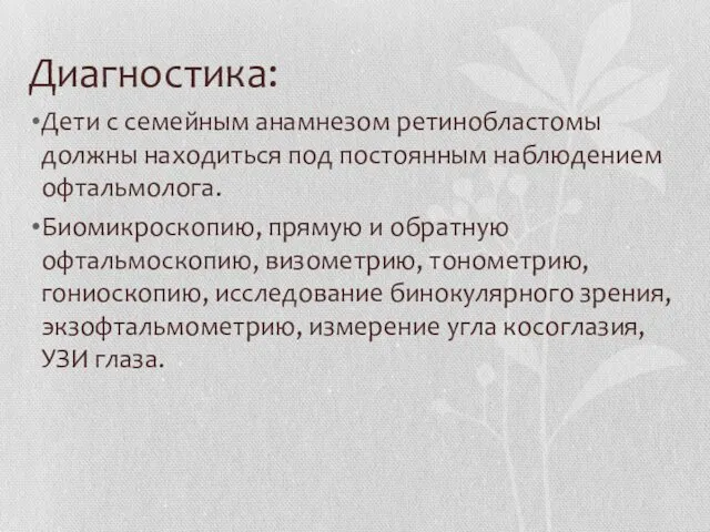 Диагностика: Дети с семейным анамнезом ретинобластомы должны находиться под постоянным наблюдением