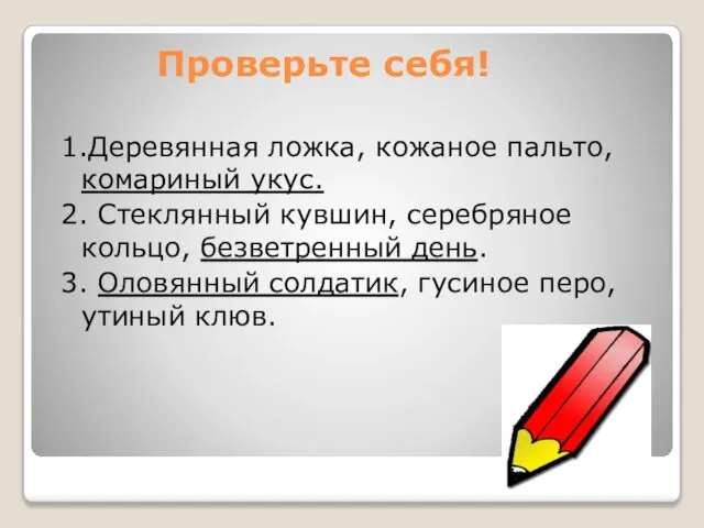 Проверьте себя! 1.Деревянная ложка, кожаное пальто, комариный укус. 2. Стеклянный кувшин,