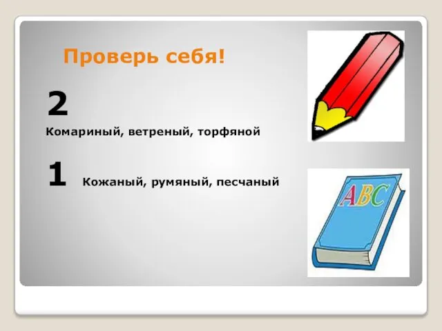 Проверь себя! 2 Комариный, ветреный, торфяной 1 Кожаный, румяный, песчаный