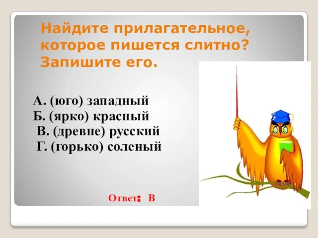 Найдите прилагательное, которое пишется слитно? Запишите его. А. (юго) западный Б.