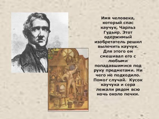 Имя человека, который спас каучук, Чарльз Гудьир. Этот одержимый изобретатель решил