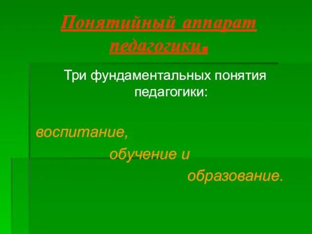 Понятийный аппарат педагогики. Три фундаментальных понятия педагогики: воспитание, обучение и образование.