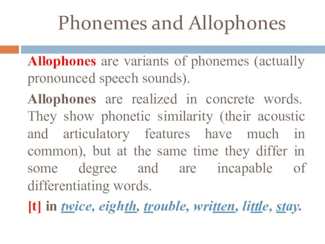 Phonemes and Allophones Allophones are variants of phonemes (actually pronounced speech
