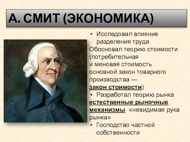 А. СМИТ (ЭКОНОМИКА) Исследовал влияние разделения труда Обосновал теорию стоимости (потребительная