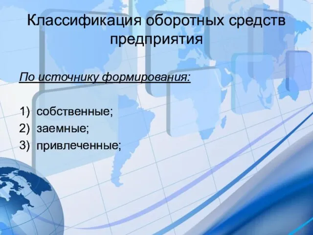 Классификация оборотных средств предприятия По источнику формирования: 1) собственные; 2) заемные; 3) привлеченные;