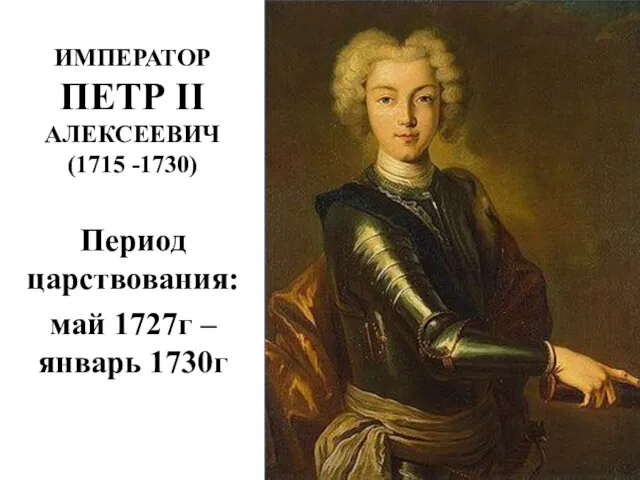 ИМПЕРАТОР ПЕТР II АЛЕКСЕЕВИЧ (1715 -1730) Период царствования: май 1727г – январь 1730г