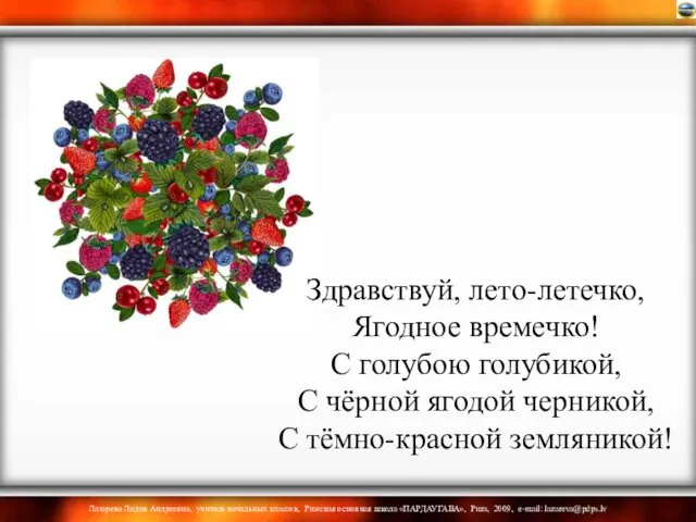 Здравствуй, лето-летечко, Ягодное времечко! С голубою голубикой, С чёрной ягодой черникой, С тёмно-красной земляникой!