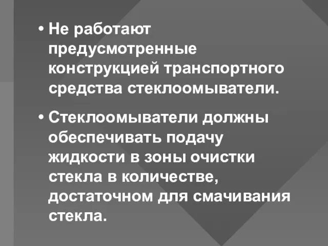 Не работают предусмотренные конструкцией транспортного средства стеклоомыватели. Стеклоомыватели должны обеспечивать подачу