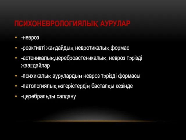 ПСИХОНЕВРОЛОГИЯЛЫҚ АУРУЛАР -невроз -реактивті жағдайдың невротикалық формас -астеникалық,цереброастеникалық, невроз тәрізді жаағдайлар