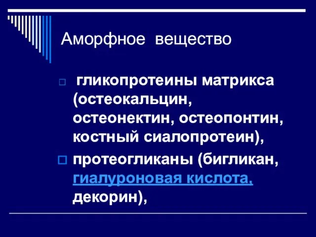 Аморфное вещество гликопротеины матрикса (остеокальцин, остеонектин, остеопонтин, костный сиалопротеин), протеогликаны (бигликан, гиалуроновая кислота, декорин),