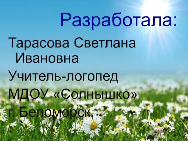 Разработала: Тарасова Светлана Ивановна Учитель-логопед МДОУ «Солнышко» г. Беломорск.