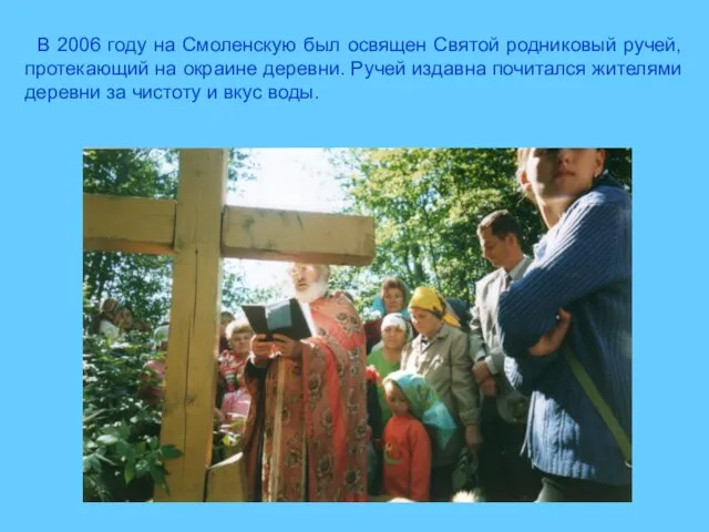 В 2006 году на Смоленскую был освящен Святой родниковый ручей, протекающий