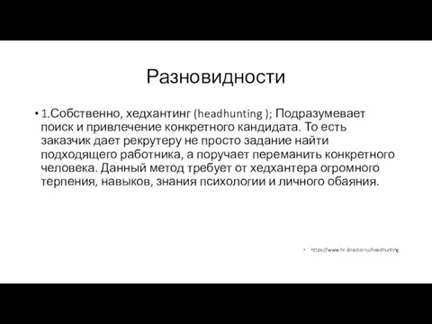 Разновидности 1.Собственно, хедхантинг (headhunting ); Подразумевает поиск и привлечение конкретного кандидата.