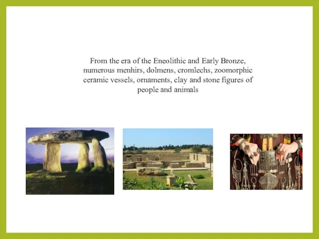 From the era of the Eneolithic and Early Bronze, numerous menhirs,
