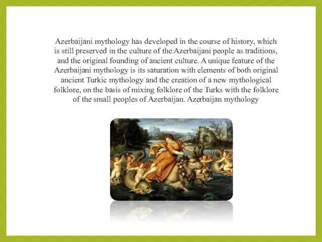 Azerbaijani mythology has developed in the course of history, which is