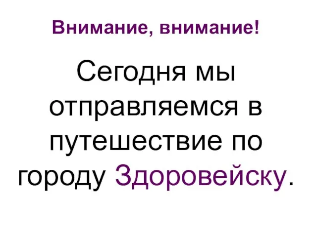 Внимание, внимание! Сегодня мы отправляемся в путешествие по городу Здоровейску.