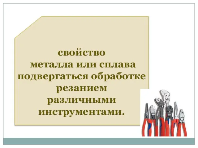 свойство металла или сплава подвергаться обработке резанием различными инструментами. ОБРАБАТЫВАЕМОСТЬ РЕЗАНИЕМ