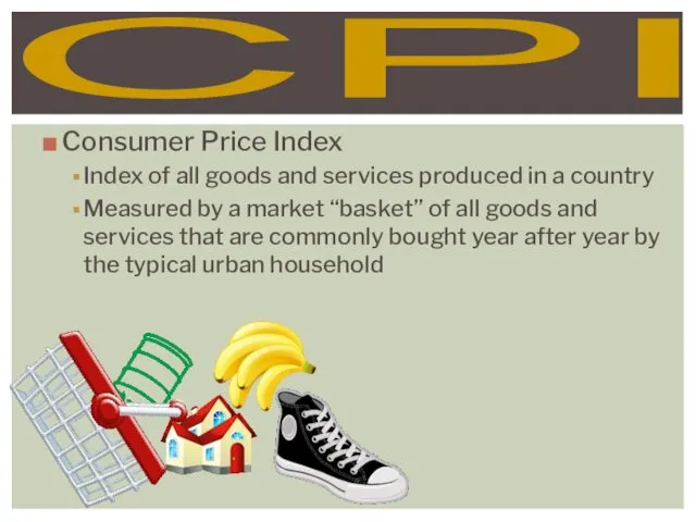 Consumer Price Index Index of all goods and services produced in