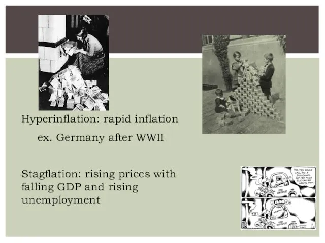 Hyperinflation: rapid inflation ex. Germany after WWII Stagflation: rising prices with falling GDP and rising unemployment