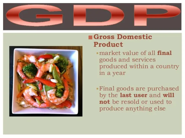 Gross Domestic Product market value of all final goods and services