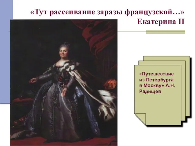 «Тут рассеивание заразы французской…» Екатерина II «Путешествие из Петербурга в Москву» А.Н. Радищев