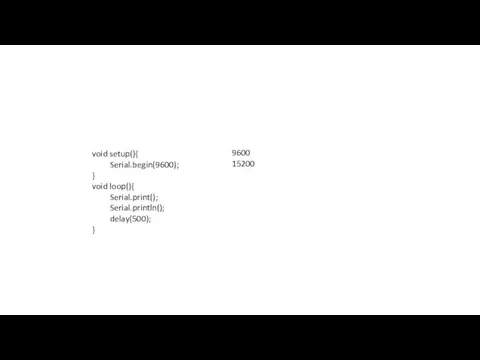 9600 15200 void setup(){ Serial.begin(9600); } void loop(){ Serial.print(); Serial.println(); delay(500); }