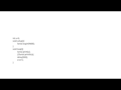 int a=0; void setup(){ Serial.begin(9600); } void loop(){ Serial.print(a); //Serial.println(a); delay(500); a=a+1; }