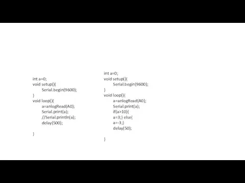 int a=0; void setup(){ Serial.begin(9600); } void loop(){ a=anlogRead(A0); Serial.print(a); if(a>10){